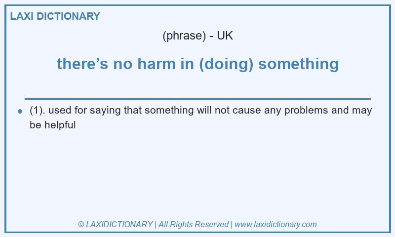 Definition there’s no harm in (doing) something in British English