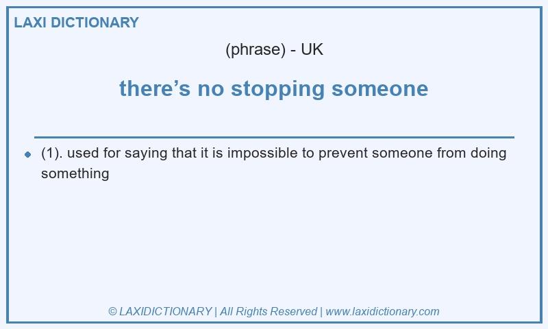 Definition there’s no stopping someone in British English