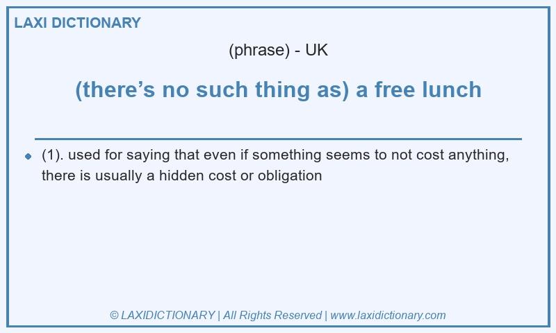 Definition (there’s no such thing as) a free lunch in British English