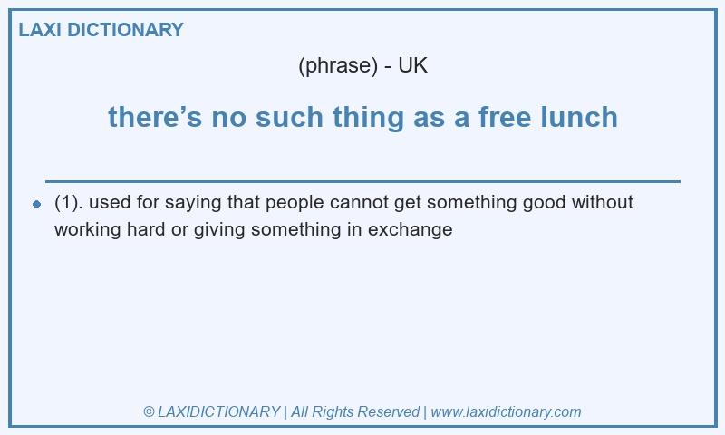 Definition there’s no such thing as a free lunch in British English