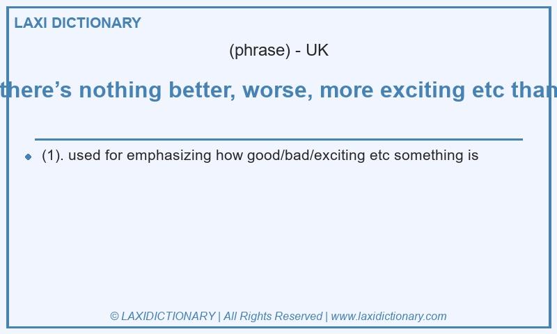 Definition there’s nothing better, worse, more exciting etc than in British English