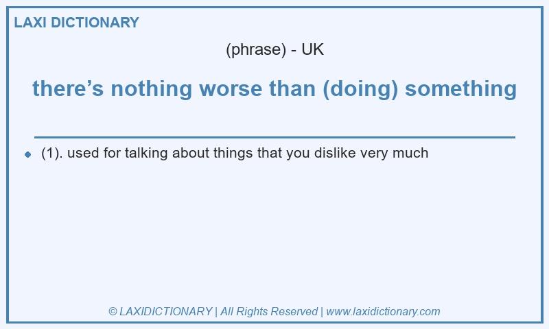 Definition there’s nothing worse than (doing) something in British English