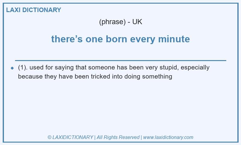 Definition there’s one born every minute in British English
