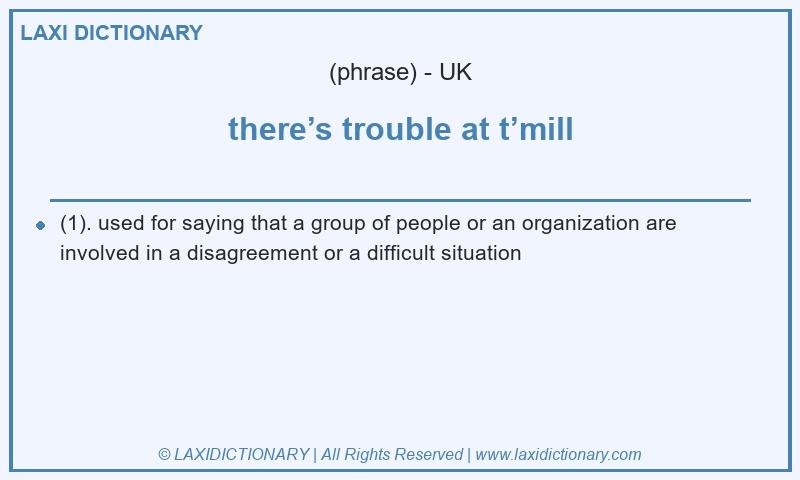 Definition there’s trouble at t’mill in British English