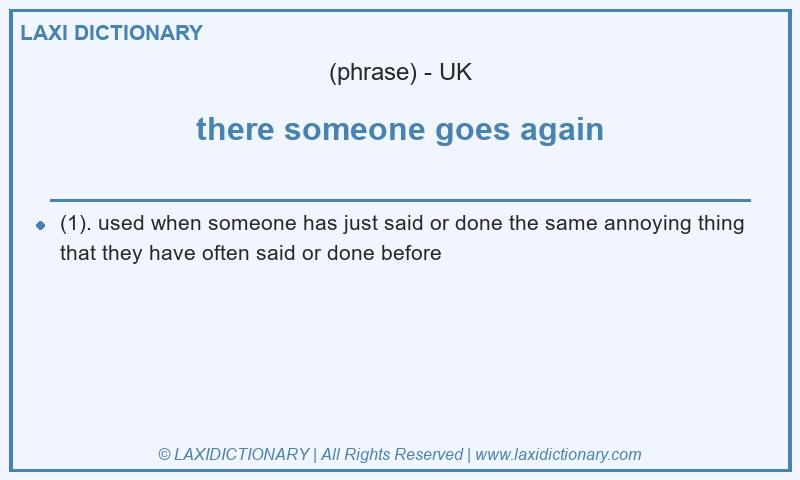 Definition there someone goes again in British English