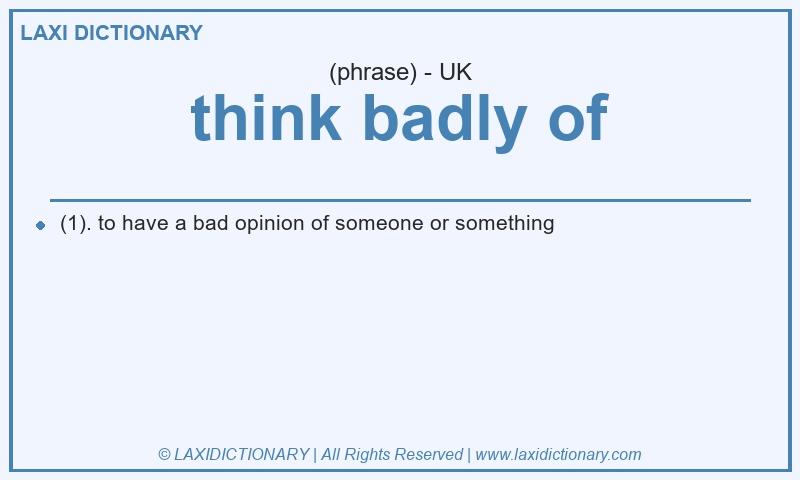 Definition think badly of in British English