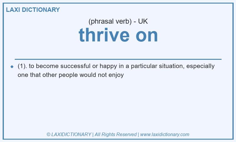 Definition thrive on in British English