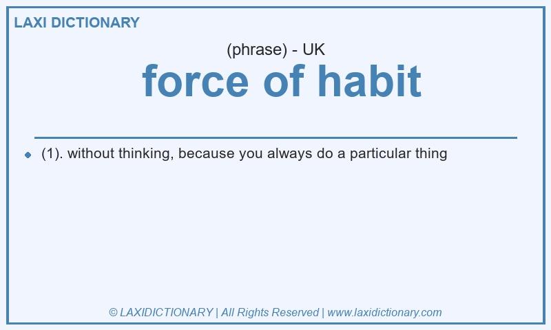 Definition force of habit in British English