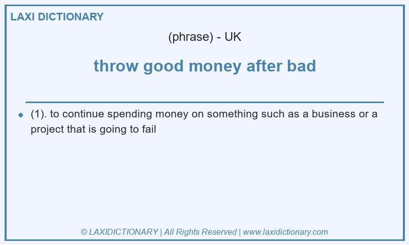 Definition throw good money after bad in British English