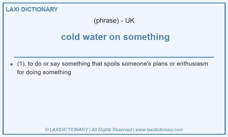 Definition cold water on something in British English
