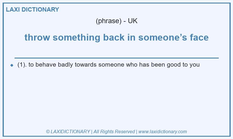 Definition throw something back in someone’s face in British English
