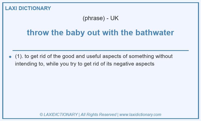 Definition throw the baby out with the bathwater in British English