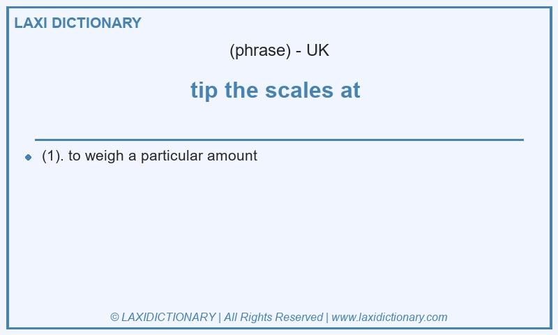 Definition tip the scales at in British English