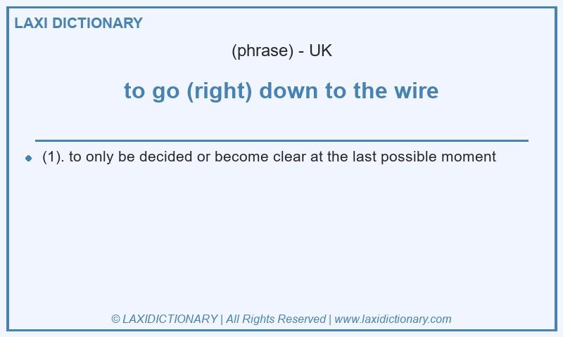 Definition to go (right) down to the wire in British English