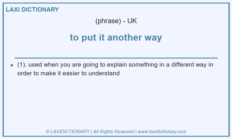 Definition to put it another way in British English