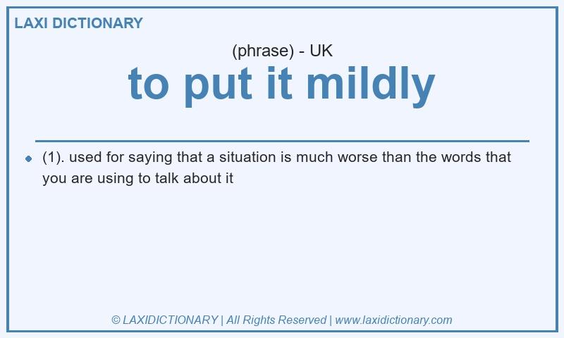 Definition to put it mildly in British English