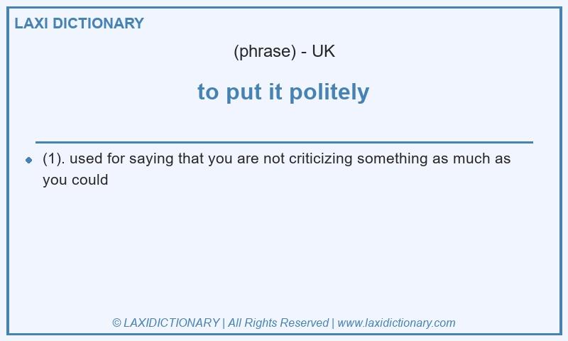 Definition to put it politely in British English