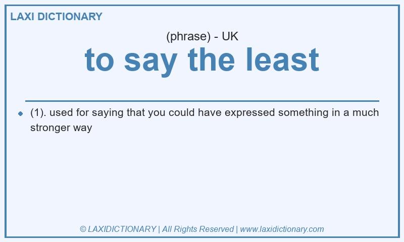 Definition to say the least in British English