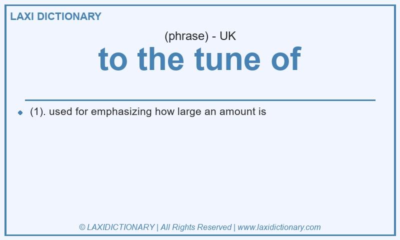 Definition to the tune of in British English