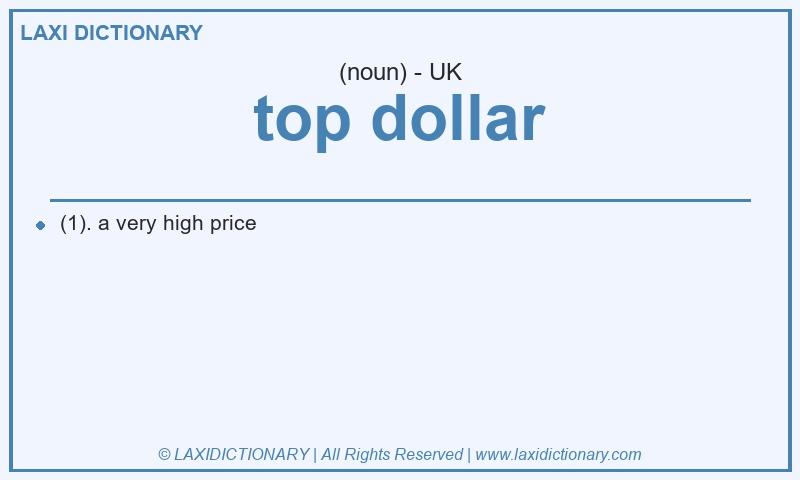 Definition top dollar in British English