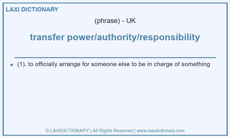 Definition transfer power/authority/responsibility in British English