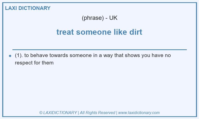 Definition treat someone like dirt in British English