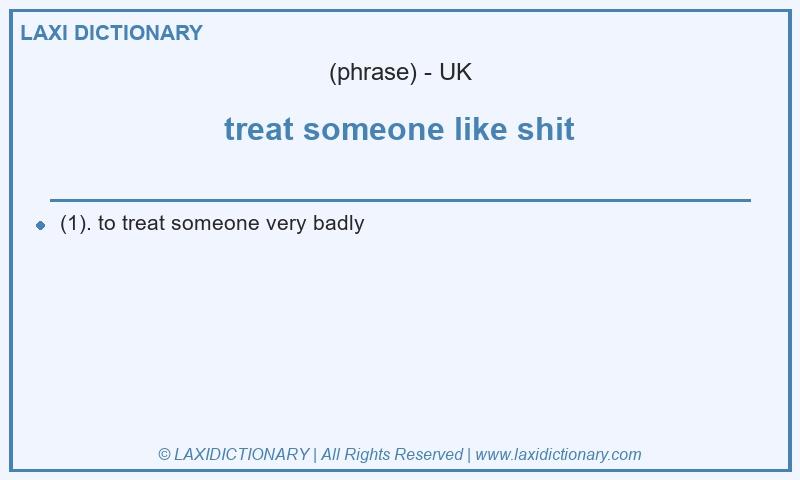 Definition treat someone like shit in British English
