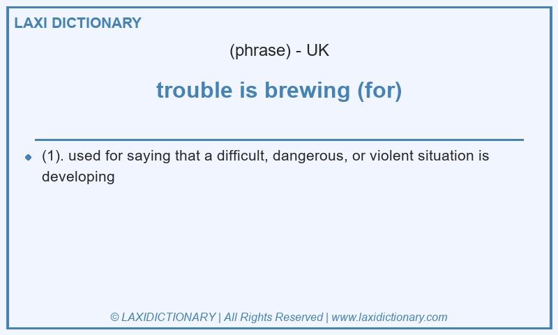 Definition trouble is brewing (for) in British English