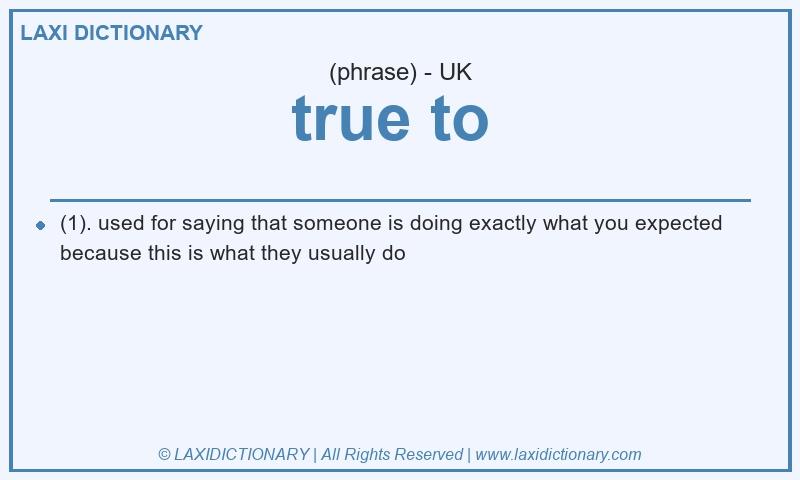 Definition true to  in British English