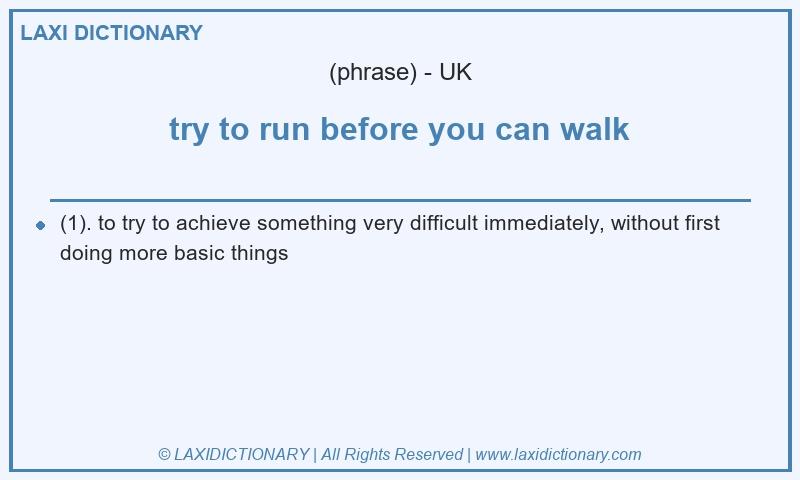 Definition try to run before you can walk in British English