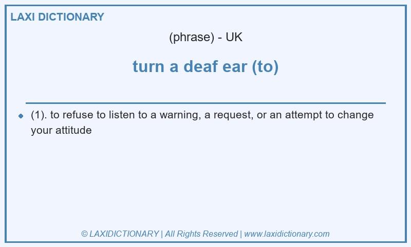 Definition turn a deaf ear (to) in British English