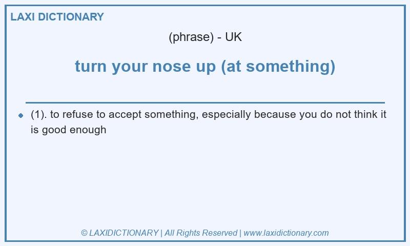 Definition turn your nose up (at something) in British English