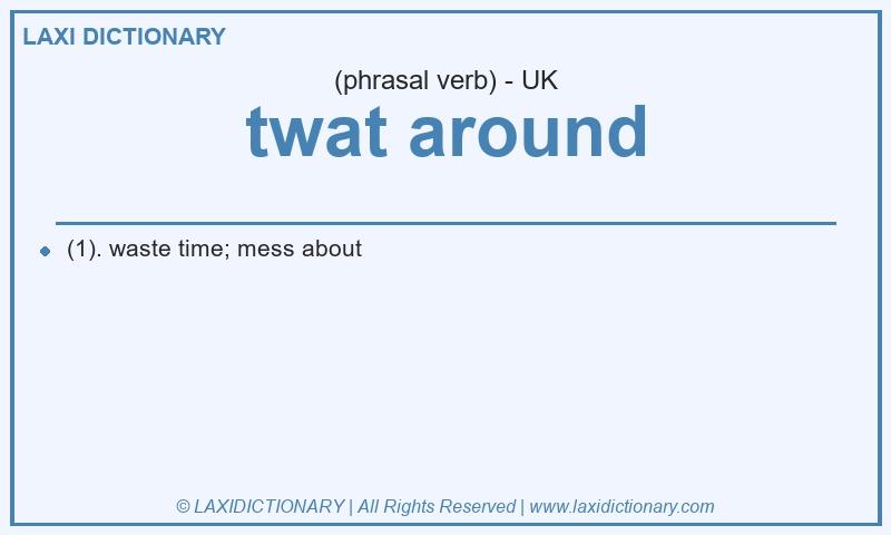 Definition twat around in British English