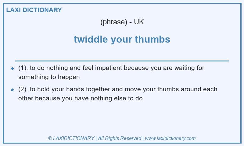 Definition twiddle your thumbs in British English