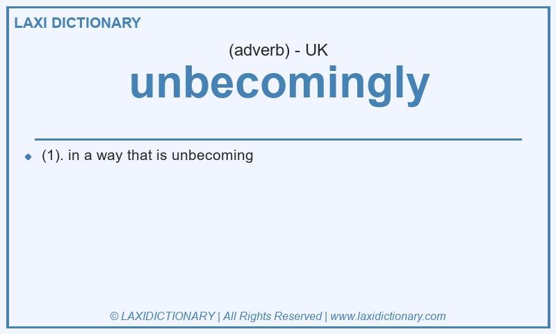 Definition unbecomingly in British English