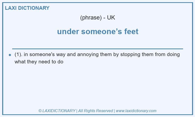 Definition under someone’s feet in British English