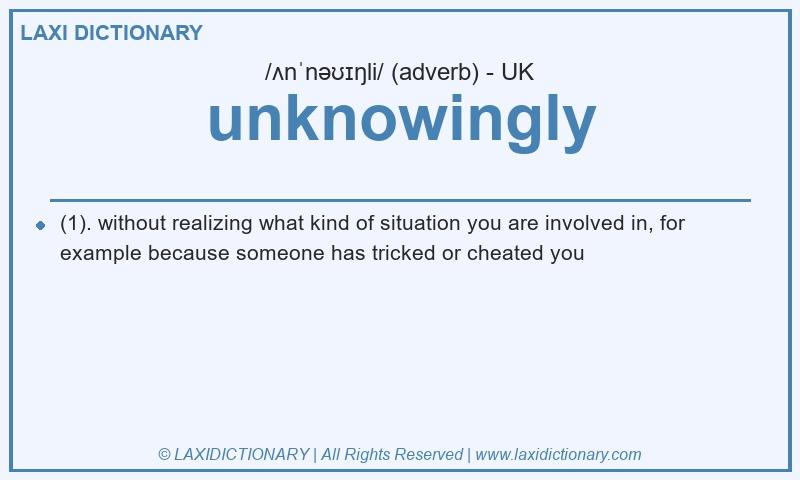 Definition unknowingly in British English