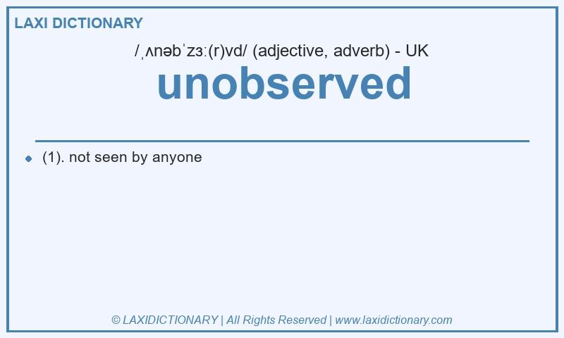 Definition unobserved in British English