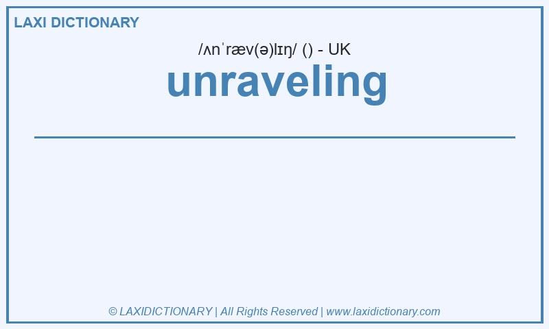 Definition unraveling in British English