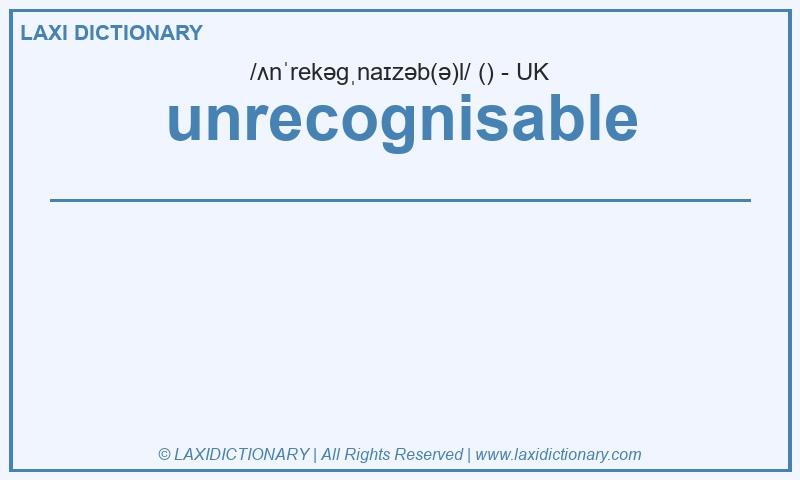 Definition unrecognisable in British English