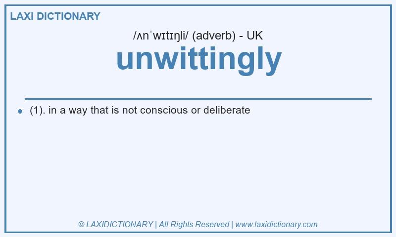 Definition unwittingly in British English