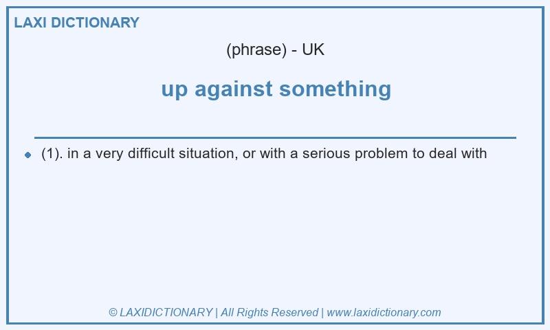 Definition up against something in British English