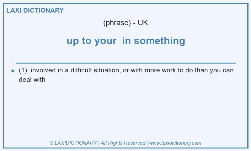 Definition up to your  in something in British English