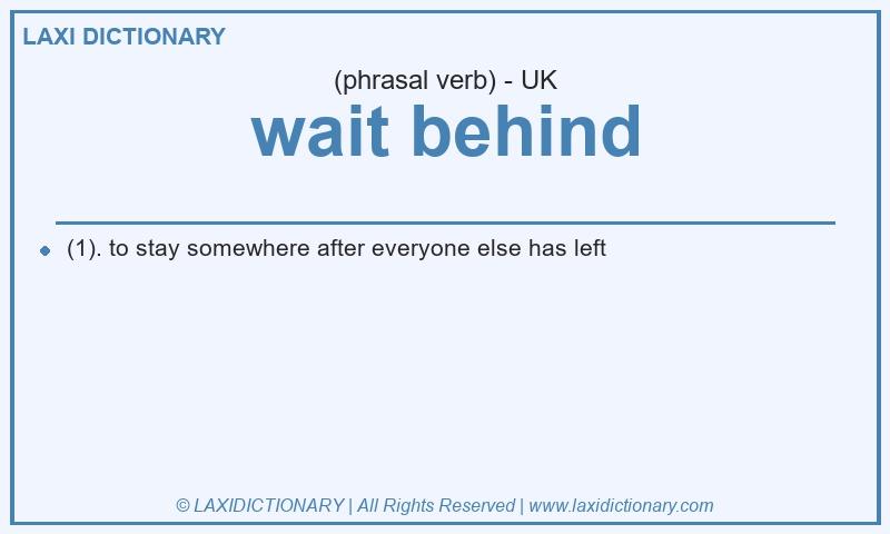 Definition wait behind in British English