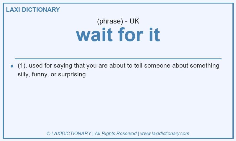 Definition wait for it in British English
