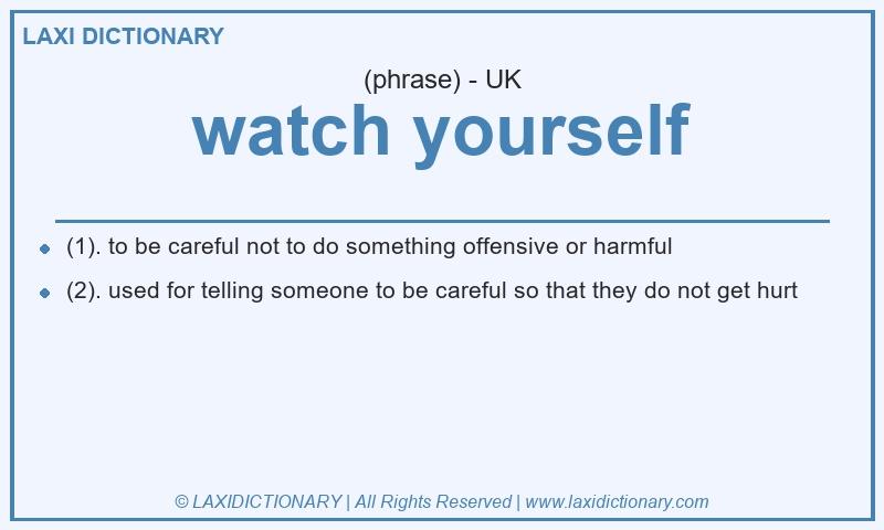 Definition watch yourself in British English