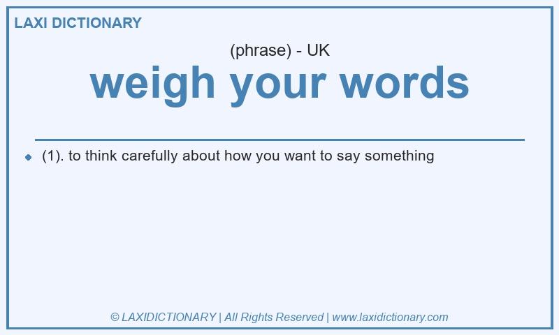 Definition weigh your words in British English