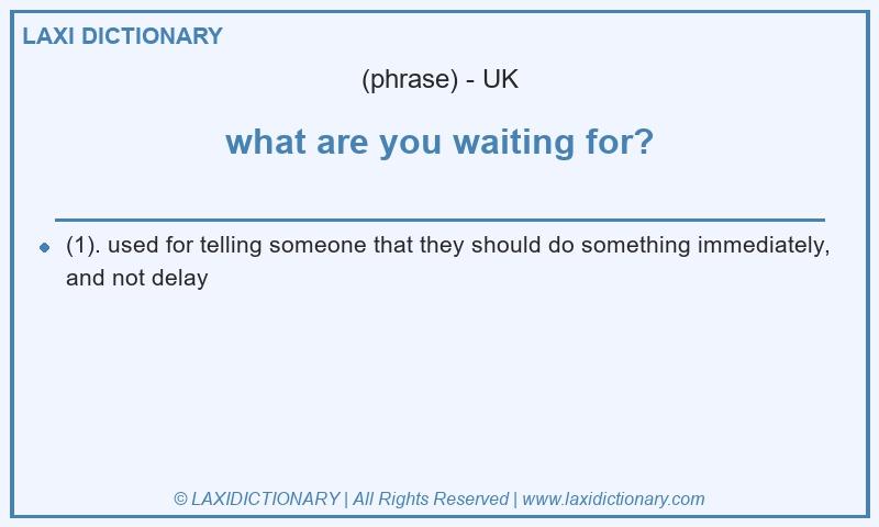 Definition what are you waiting for? in British English