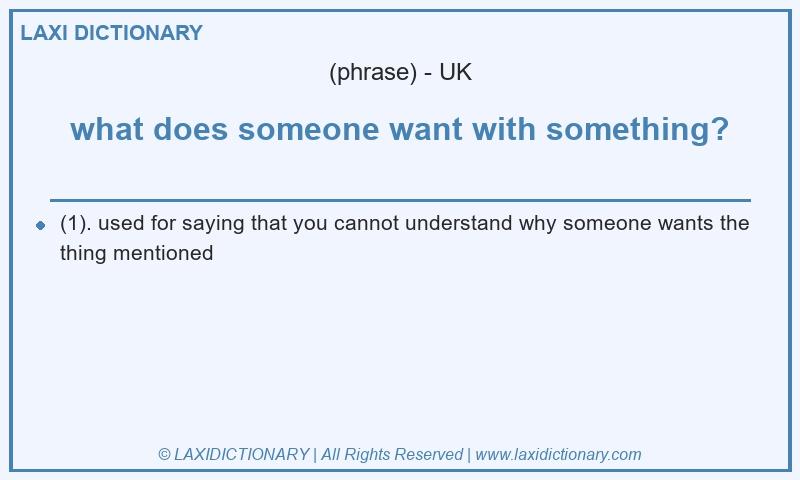 Definition what does someone want with something? in British English