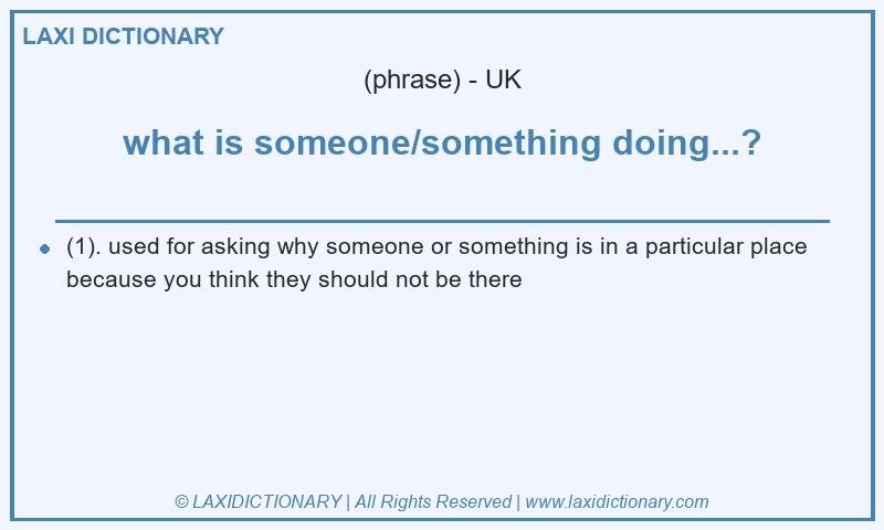 Definition what is someone/something doing...? in British English